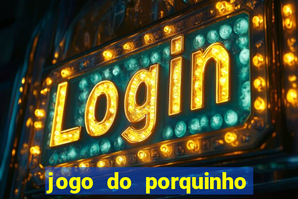 jogo do porquinho para ganhar dinheiro